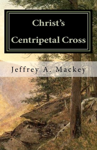 Christ's Centripetal Cross A Pastoral Theology of Crucifixion