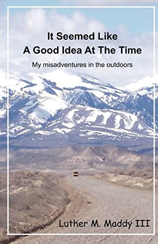 It Seemed Like a Good Idea at the Time My Misadventures in the Outdoors
