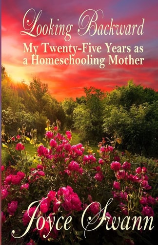 Looking Backward My Twenty-Five Years as a Homeschooling Mother