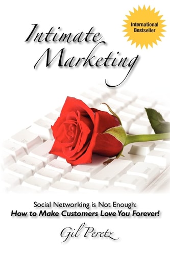 Intimate Marketing Social Networking Is Not Enough: How to Make Customers Love You Forever!
