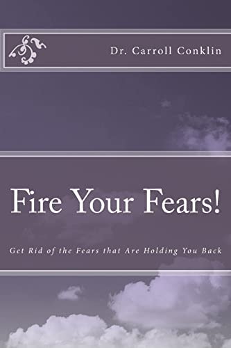 Fire Your Fears! Get Rid of the Fears that Are Holding You Back