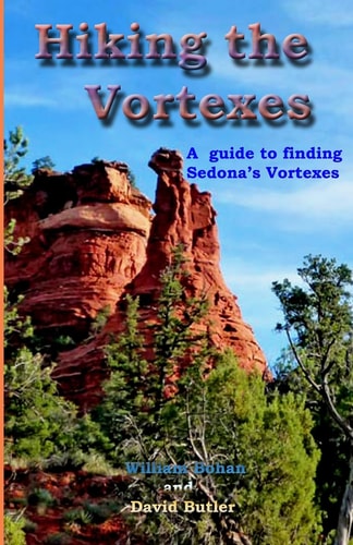 Hiking the Vortexes An Easy-To Use Guide for Finding and Understanding Sedona's Vortexes