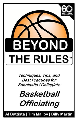Beyond the Rules - Basketball Officiating Volume 1 Techniques, Tips, and Best Practices for Scholastic / Collegiate Basketball Officials