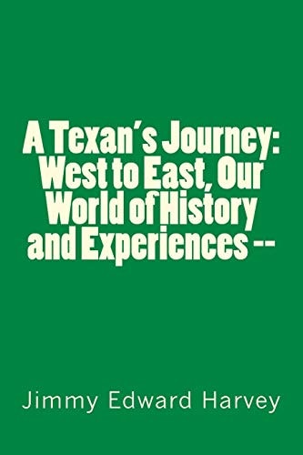 A Texan's Journey West to East, Our World of History and Experiences --: Four Hundred Years of Journeys, History and Life Experiences of the Author and His African-American Ancestors.