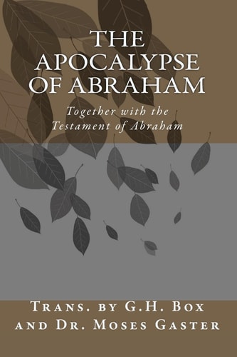 The Apocalypse of Abraham Together with the Testament of Abraham