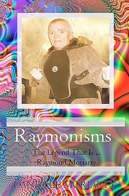Raymonisms The Legend That Is Raymond Moriarty