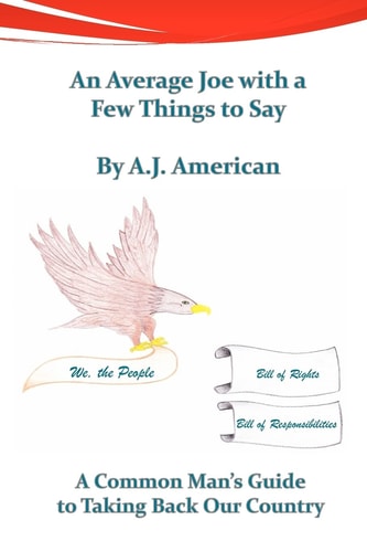 An Average Joe with a Few Things to Say A Common Man's Guide to Taking Back Our Country