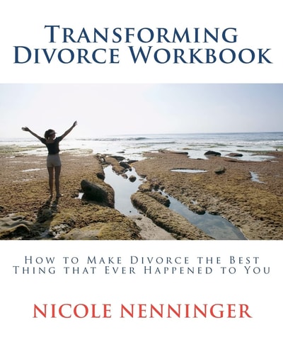 Transforming Divorce Workbook How to Make Divorce the Best Thing that Ever Happened to You