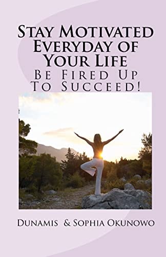 Stay Motivated Everyday of Your Life Be Fired Up To Succeed!