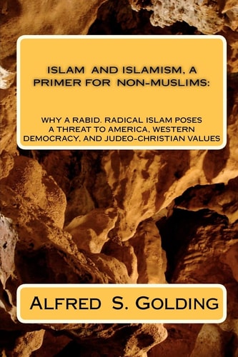 Islam and Islamism - A Primer for Non-Muslims Why Rabid Radical Islam Poses a Threat to America, Western Democracy and Judeo-Christian Values