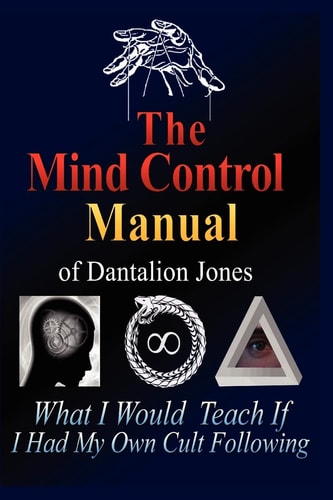 The Mind Control Manual of Dantalion Jones What I Would Teach If I Had My Own Cult Following