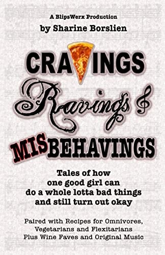 Cravings, Ravings and Misbehavings Tales of how One Good Girl Can Do a Whole Lotta Bad Things and Still Turn Out Okay