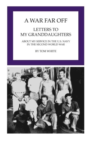 A War Far Off Letters to My Granddaughters About My Service in the U.S. Navy in the Second World War