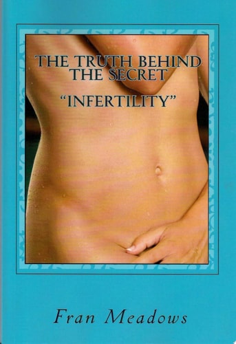 The Truth Behind The Secret " Infertility" A Personal Diary of My Journey to Motherhood