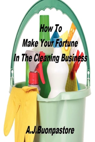 How to Make Your Fortune in the Cleaning Business A Step by Step Guide