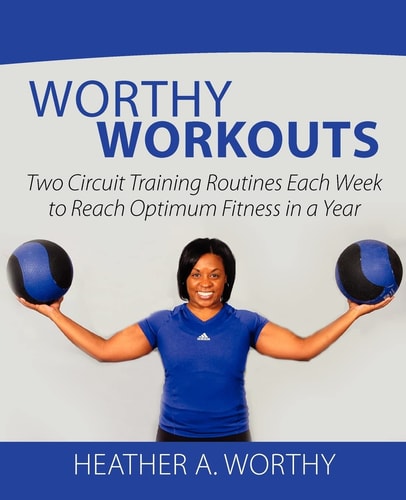Worthy Workouts Two Circuit Training Routines Each Week to Reach Optimum Fitness in a Year