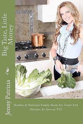Big Taste, Little Money Healthy and Delicious Family Meals for Under $10