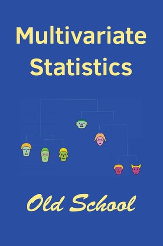 Multivariate Statistics: Old School Mathematical and Methodological Introduction to Multivariate Statistical Analytics, Including Linear Models, Principal Components, Covariance Structures, Classification, and Clustering, Providing Background for Machine 