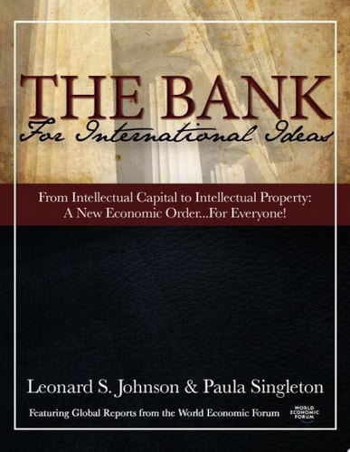The Bank for International Ideas - from Intellectual Capital to Intellectual Property "A New Economic Order" -- for Everyone!