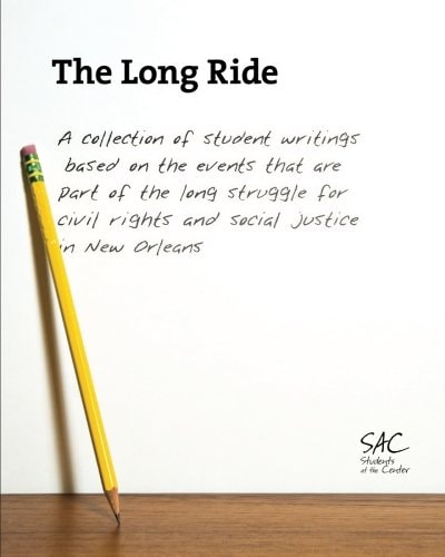 The Long Ride A Collection of Student Writings Based on the Events that are Part of the Long Struggle for Civil Rights and Social Justice in New Orleans