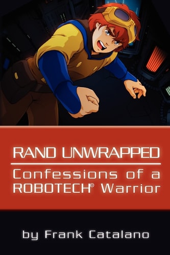 Rand Unwrapped Confessions of a Robotech Warrior
