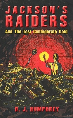 Jackson's Raiders And The Lost Confederate Gold
