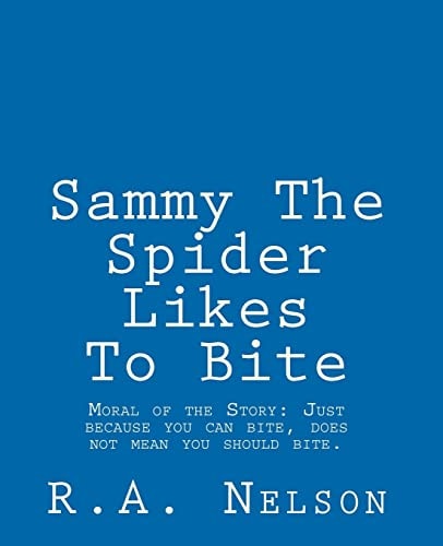 Sammy The Spider Likes To Bite Moral of the Story: Just Because You Can Bite, Does Not Mean You Should Bite.