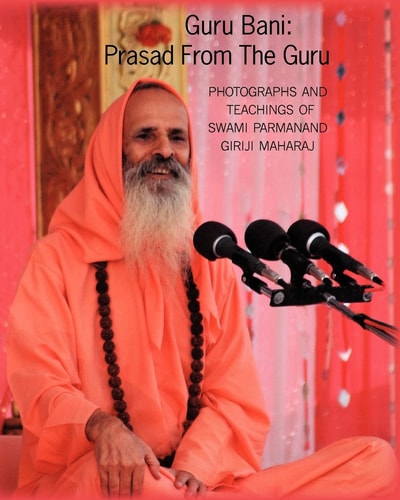 Guru Bani Prasad From The Guru: Photographs and Teachings of Swami Parmanand Giriji Maharaj