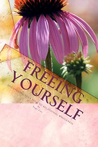 Freeing Yourself Discovering Your Path to Relational Wholeness