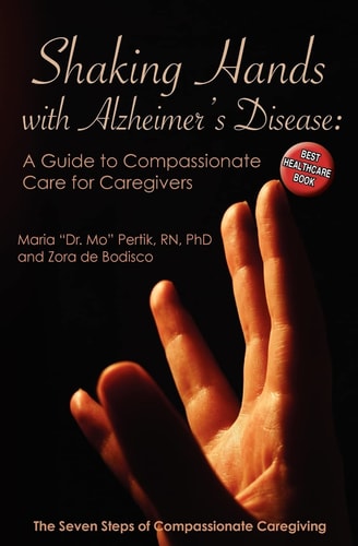 Shaking Hands with Alzheimers Disease A Guide to Compassionate Care for Caregivers - The Seven Steps of Compassionate Caregiving