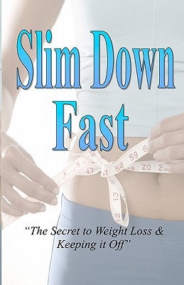 Slim Down Fast The Secret to Weight Loss and Keeping It Off