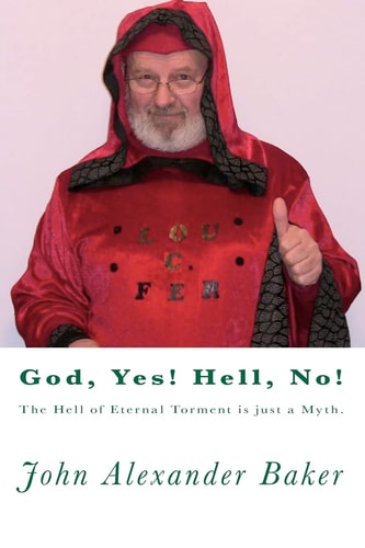 God, Yes! Hell, No! The Hell of Eternal Torment Is Just a Myth