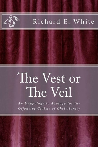 The Vest Or The Veil An Unapologetic Apology for the Offensive Claims of Jesus Christ
