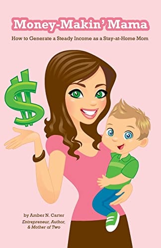 Money-Makin' Mama How to Generate a Steady Income as a Stay-at-Home Mom