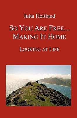 So You Are Free ... Making It Home Looking at Life
