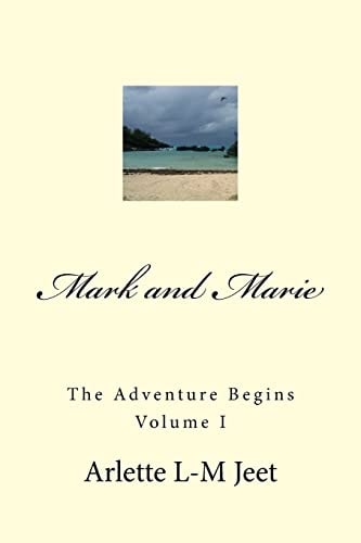 Mark and Marie The Adventure Begins Volume I This is the First in a Series of Novels Written by Arlette L-M Jeet. This is a Work of Fiction Based on Characters Developed by the Author.