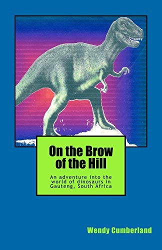 On the Brow of the Hill An Adventure Into the World of Fossils and Dinosaurs in Gauteng, South Africa.