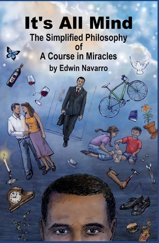 It's All Mind The Simplified Philosophy of A Course in Miracles