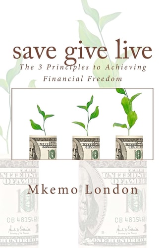 Save Give Live The 3 Principles to Achieving Financial Freedom