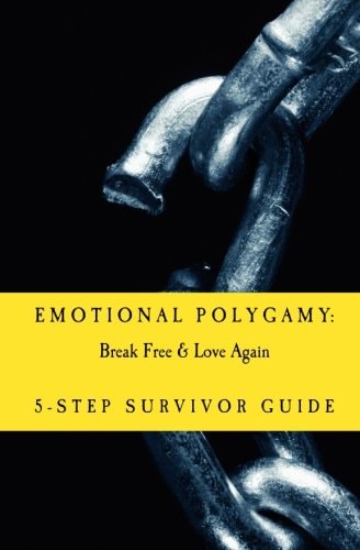 Emotional Polygamy: Break Free and Love Again 5-Step Survivor Guide