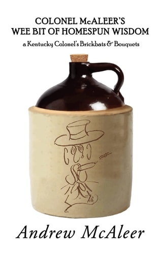 Colonel Mcaleer's Wee Bit of Homespun Wisdom A Kentucky Colonel's Brickbats and Bouquets