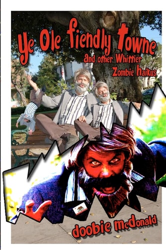 Ye Ole Fiendly Towne and Other Whittier Zombie Haikus Whittier is Suddenly Scoured with Zombies! And Just where is Doobie McDonald During These Mayhaps...BAY-beh!?