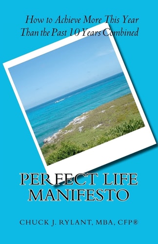 Perfect Life Manifesto How to Acheive More This Year Than the Past 10 Years Combined