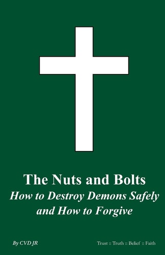 The Nuts and Bolts How To Destroy Demons Safely and How To Forgive The Nuts and Bolts