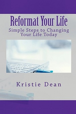 Reformat Your Life Simple Steps to Changing Your Life Today