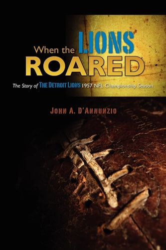 When the Lions Roared The Story of the Detroit Lions 1957 NFL Championship Season