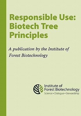 Responsible Use: Biotech Tree Principles Principles for Using Biotech Trees by the Institute of Forest Biotechnology