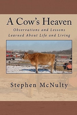 A Cow's Heaven Observations and Lessons Learned About Life and Living