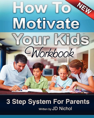 How to Motivate Your Kids - Workbook 3 Step System For Parents The Motivation Manifesto That Will Get Your Kids To Do Amazing Things