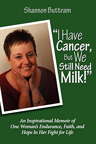 I Have Cancer, But We Still Need Milk An Inspirational Memoir of One Woman's Endurance, Faith, and Hope In Her Fight for Life